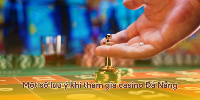 Các lưu ý quan trọng khi tham gia giải trí tại casino