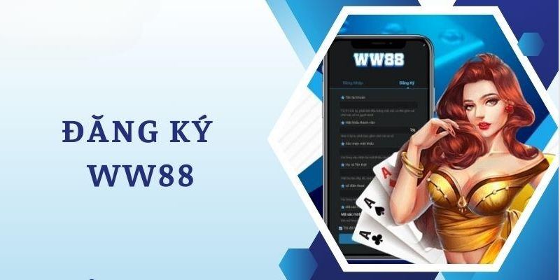 Đăng ký WW88 với 3 bước đơn giản thành công từ lần đầu