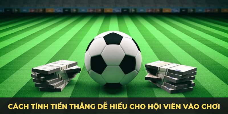 Cách tính tiền thắng dễ hiểu cho hội viên vào chơi