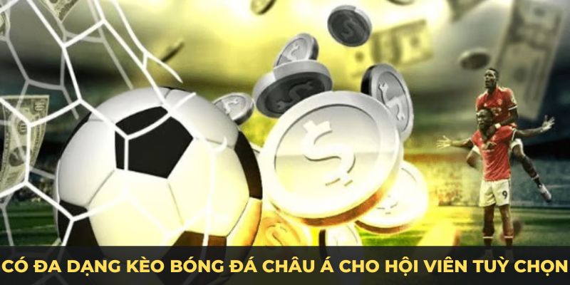 Có đa dạng kèo bóng đá châu Á cho hội viên tuỳ chọn